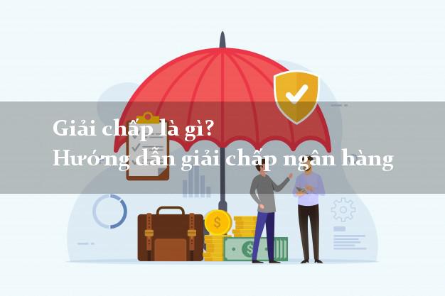 Giải chấp là gì? Hướng dẫn giải chấp ngân hàng